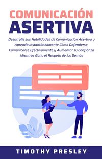 Produktbild: Comunicaci&oacute;n Asertiva: Desarrolle sus Habilidades de Comunicaci&oacute;n Asertiva y Aprenda Instant&aacute;neamente C&oacute;mo Defenderse, Comunicarse Efectivamente y Aum