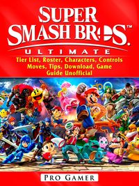 Produktbild: Super Smash Brothers Ultimate, Tier List, Roster, Characters, Controls, Moves, Tips, Download, Game Guide Unofficial