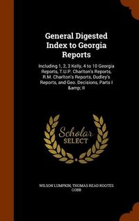 Produktbild: General Digested Index to Georgia Reports: Including 1, 2, 3 Kelly, 4 to 10 Georgia Reports, T.U.P. Charlton's Reports, R.M. Charlton's Reports, Dudle