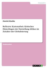 Produktbild: Reflexive Kartenarbeit. Kritisches Hinterfragen der Darstellung Afrikas im Zeitalter der Globalisierung