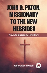 Produktbild: John G. Paton, Missionary To The New Hebrides An Autobiography First Part
