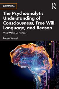 Produktbild: The Psychoanalytic Understanding of Consciousness, Free Will, Language, and Reason
