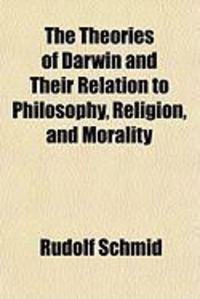 Produktbild: The Theories of Darwin and Their Relation to Philosophy, Religion, and Morality