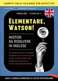 Produktbild: Elementare, Watson! Misteri da risolvere in inglese. Un escape book per imparare l'inglese con 5 casi di true crime e tanti enigmi che metteranno alla prova le tue capacit&agrave; deduttive