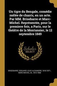 Produktbild: Un tigre du Bengale, com&eacute;die m&ecirc;l&eacute;e de chants, en un acte. Par MM. Brisebarre et Marc-Michel. Repr&eacute;sent&eacute;e, pour la prem&igrave;ere fois, a Paris, sur le th&eacute;&acirc;t