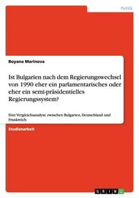 Produktbild: Ist Bulgarien nach dem Regierungswechsel von 1990 eher ein parlamentarisches oder eher ein semi-pr&auml;sidentielles Regierungssystem?