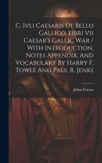Produktbild: C. Ivli Caesaris De Bello Gallico, Libri Vii Caesar's Gallic War / With Introduction, Notes Appendix, And Vocabulary By Harry F. Towle And Paul R. Jen