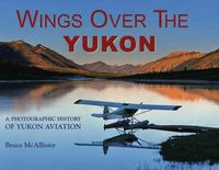Produktbild: Wings Over the Yukon: A Photographic History of Yukon Aviation
