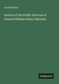 Produktbild: Notices of the Public Services of General William Henry Harrison