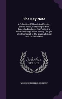 Produktbild: The Key Note: A Collection Of Church And Singing School Music, Consisting Of New Tunes And Anthems For Public And Private Worship, W