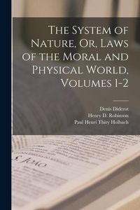 Produktbild: The System of Nature, Or, Laws of the Moral and Physical World, Volumes 1-2