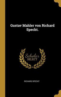 Bild vom Artikel Gustav Mahler Von Richard Specht. vom Autor Richard Specht