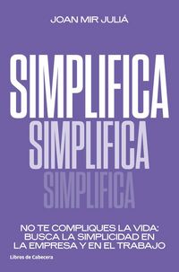 Produktbild: Simplifica : no te compliques la vida : busca la simplicidad en la empresa y en el trabajo