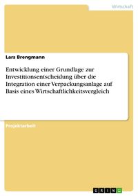 Produktbild: Entwicklung einer Grundlage zur Investitionsentscheidung &uuml;ber die Integration einer Verpackungsanlage auf Basis eines Wirtschaftlichkeitsvergleich