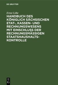 Produktbild: Handbuch des K&ouml;niglich S&auml;chsischen Etat-, Kassen- und Rechnungswesens mit Einschlu&szlig; der rechnungsm&auml;&szlig;igen Staatshaushaltskontrolle
