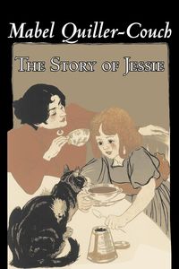 Bild vom Artikel The Story of Jessie by Mabel Quiller-Couch, Fiction, Romance, Historical vom Autor Mabel Quiller-Couch