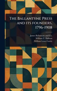 Produktbild: The Ballantyne Press and Its Founders, 1796-1908