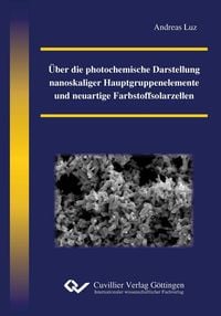 Produktbild: &Uuml;ber die photochemische Darstellung nanoskaliger Hauptgruppenelemente und neuartige Farbstoffsolarzellen