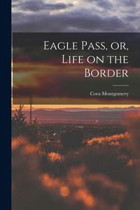 Produktbild: Eagle Pass, or, Life on the Border