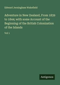 Produktbild: Adventure in New Zealand, From 1839 to 1844; with some Account of the Beginning of the British Colonization of the Islands