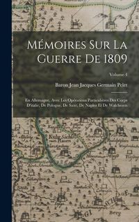 Produktbild: M&eacute;moires Sur La Guerre De 1809: En Allemagne, Avec Les Op&eacute;rations Particuli&egrave;res Des Corps D'italie, De Pologne, De Saxe, De Naples Et De Walcheren; Vo