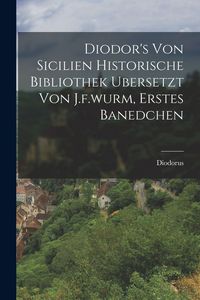 Produktbild: Diodor's Von Sicilien Historische Bibliothek Ubersetzt Von J.f.wurm, Erstes Banedchen