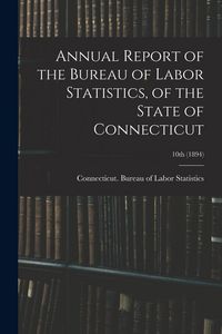 Produktbild: Annual Report of the Bureau of Labor Statistics, of the State of Connecticut; 10th (1894)