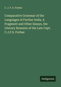 Produktbild: Comparative Grammar of the Languages of Further India. A Fragment and Other Essays, the Literary Remains of the Late Capt. C.J.F.S. Forbes
