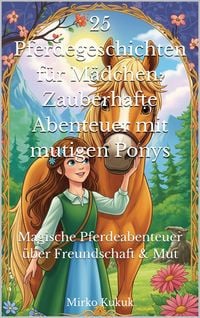 Produktbild: 25 Pferdegeschichten f&uuml;r M&auml;dchen: Zauberhafte Abenteuer mit mutigen Ponys