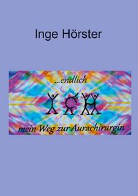Produktbild: Endlich ICH - mein Weg zur Aurachirurgin