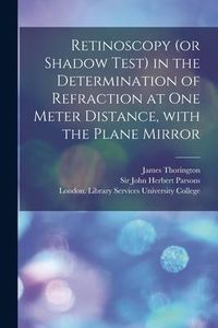 Produktbild: Retinoscopy (or Shadow Test) in the Determination of Refraction at One Meter Distance, With the Plane Mirror [electronic Resource]