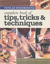Produktbild: Popular Woodworking Complete Book of Tips, Tricks & Techniques