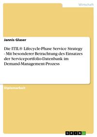 Produktbild: Die ITIL&reg; Lifecycle-Phase Service Strategy - Mit besonderer Betrachtung des Einsatzes der Serviceportfolio-Datenbank im Demand-Management-Prozess