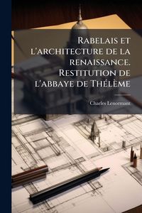 Produktbild: Rabelais et l'architecture de la renaissance. Restitution de l'abbaye de Th&Atilde;(c)l&egrave;me