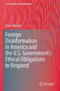 Produktbild: Foreign Disinformation in America and the U.S. Government&rsquo;s Ethical Obligations to Respond