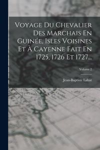 Produktbild: Voyage Du Chevalier Des Marchais En Guin&eacute;e, Isles Voisines Et &Agrave; Cayenne Fait En 1725, 1726 Et 1727...; Volume 2