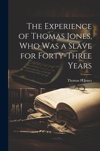 Produktbild: The Experience of Thomas Jones, who was a Slave for Forty-three Years