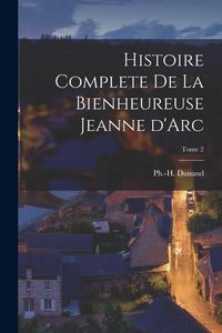 Produktbild: Histoire Complete de la Bienheureuse Jeanne d'Arc; Tome 2