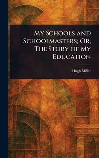 Produktbild: My Schools and Schoolmasters; Or, The Story of My Education