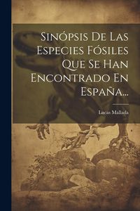 Produktbild: Sin&oacute;psis De Las Especies F&oacute;siles Que Se Han Encontrado En Espa&ntilde;a...