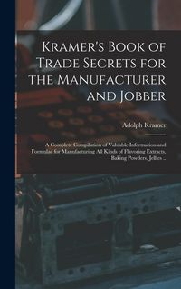 Produktbild: Kramer's Book of Trade Secrets for the Manufacturer and Jobber; a Complete Compilation of Valuable Information and Formulae for Manufacturing all Kind