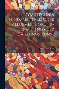 Produktbild: Zymotechnia Fundamentalis Oder Allgemeine Grund-erk&auml;nntni&szlig; Der G&auml;hrungs-kunst