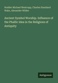 Produktbild: Ancient Symbol Worship. Influence of the Phallic Idea in the Religions of Antiquity