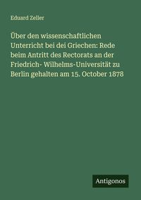 Produktbild: &Uuml;ber den wissenschaftlichen Unterricht bei dei Griechen: Rede beim Antritt des Rectorats an der Friedrich- Wilhelms-Universit&auml;t zu Berlin gehalten am