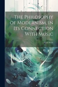 Produktbild: The Philosophy of Modernism, in its Connection With Music