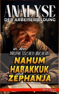 Produktbild: Analyse der Arbeiterbildung in den Prophetischen B&uuml;chern Nahum, Habakkuk und Zephanja (Die Lehre von der Arbeit in der Bibel, #20)