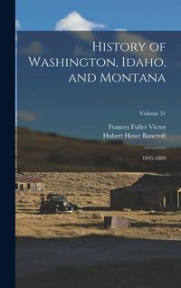 Produktbild: History of Washington, Idaho, and Montana: 1845-1889; Volume 31