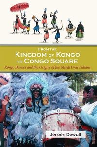 Produktbild: From the Kingdom of Kongo to Congo Square: Kongo Dances and the Origins of the Mardi Gras Indians