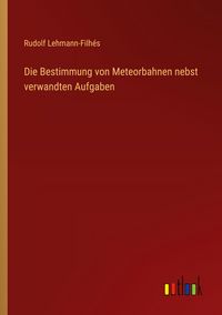 Produktbild: Die Bestimmung von Meteorbahnen nebst verwandten Aufgaben