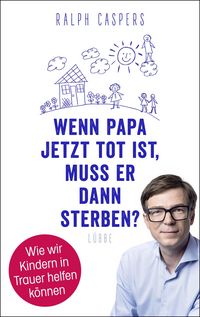 Produktbild: Wenn Papa jetzt tot ist, muss er dann sterben?